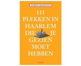 wetenswaardighedenboek getiteld 111 plekken in haarlem die je gezien moet hebben van andrew groeneveld